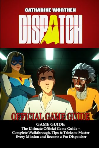 Dispatch GAME GUIDE: The Ultimate Official Game Guide – Complete Walkthrough, Tips & Tricks to Master Every Mission and Become a Pro Dispatcher