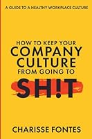 How To Keep Your Company Culture From Going to Sh!t: A Guide to a Healthy Workplace Culture 1736848925 Book Cover