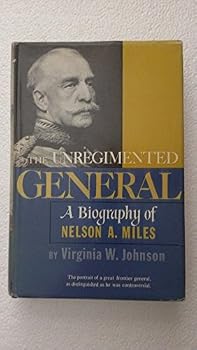The Unregimented General: A Biography of Nelson A. Miles
