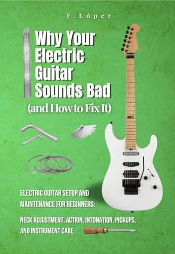 Why Your Electric Guitar Sounds Bad (and How to Fix