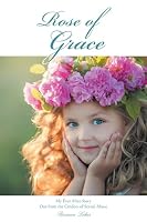 Rose of Grace: My Ever After Story Out from the Cinders of Sexual Abuse B0C8XY5N77 Book Cover