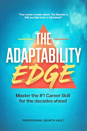 The Adaptability Edge: Master the #1 Career Skill for the Decades Ahead (Future-Proof Career Skills Book 2)