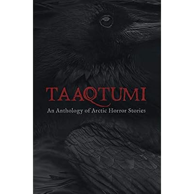 Taaqtumi: An Anthology of Arctic Horror Stories