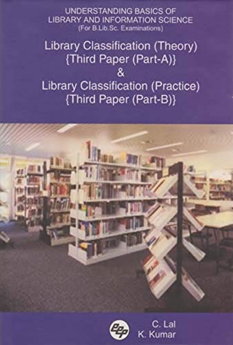 Understanding Basics of Library and Information Science (For B.Lib.Sc. Examinations): Library Classification: Theory (Third Paper) (Part-A) & Library Classification: Practice (Third Paper) (Part-B)