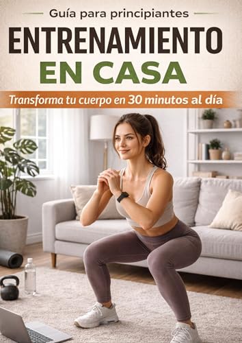 Guia para principiante ,entrenamineto en casa : Tranforma tu cuerpo en 30 minutos al dia (Spanish Edition)