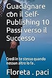  Guadagnare con il Self-Publishing 10 Passi verso il Successo: Credi in te stesso quando nessun altro lo fa .