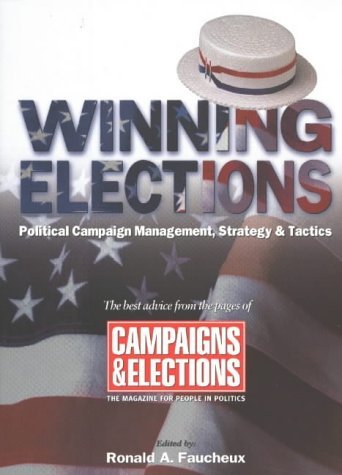 Winning Elections: Political Campaign Management, Strategy, and Tactics 1st (first) Edition [2003]