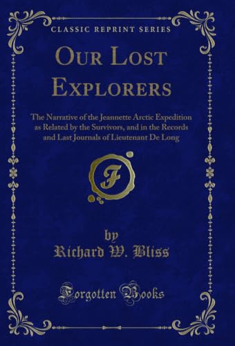 Our Lost Explorers: The Narrative of the Jeannette Arctic Expedition as Related by the Survivors, and in the Records and Last Journals of Lieutenant De Long (Classic Reprint) (English Edition)