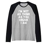 I'm Not As Think As You Drunk I Am - Funny Drunk Drinking Raglan Baseball Tee