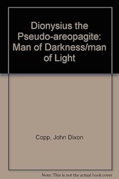 Hardcover Dionysius the Pseudo-areopagite: Man of Darkness/ Man of Light Book