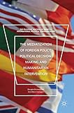 The Mediatization of Foreign Policy, Political Decision-Making and Humanitarian Intervention (The Palgrave Macmillan Series in International Political Communication)