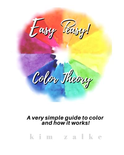 Easy Peasy! Color Theory: A Very Simple Guide To Color And How It Works