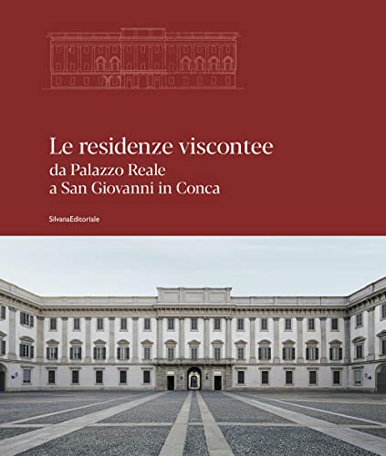 Le Residenze Viscontee. Da Palazzo Reale A San Giovanni In Conca. Ediz. Illustrata