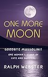 One More Moon: Goodbye Mussolini! One Woman's Story of Fate and Survival
