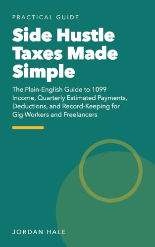 Side Hustle Taxes Made Simple: The Plain-English Guide to 1099 Income, Quarterly Estimated Payments, Deductions, and Record-Keeping for Gig Workers and Freelancers (English Edition)