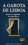  A Garota de Lisboa : Amores e Segredos de uma Época (Portuguese Edition)