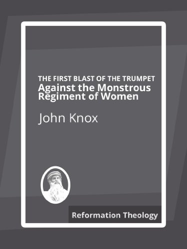 The First Blast of the Trumpet Against the Monstrous Regiment of Women (English Edition)