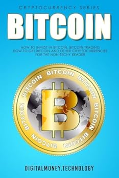 Bitcoin: How To Invest In Bitcoin, Bitcoin Trading - How To Get Bitcoin And Other Cryptocurrencies For The Non-Techy Reader