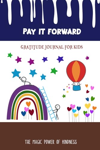 PAY IT FORWARD: Gratitude Journal for Kids - The Magic Power of Kindness