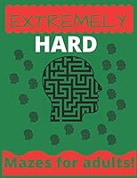 Extremely Hard Mazes For Adults:: maze books for adults | hard maze book | 100 mazes B08D4VRQCB Book Cover
