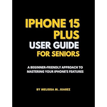 iPhone 15 Plus User Guide for Seniors: A Beginner-Friendly Approach to Mastering Your iPhone's Features (iPhone Made Simple for Seniors) (English Edition)