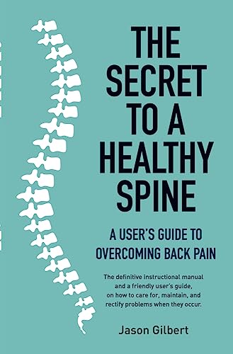 The Secret to a Healthy Spine: A user's guide to overcoming back pain