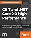 C# 7 and .NET Core 2.0 High Performance: Build highly performant, multi-threaded, and concurrent applications using C# 7 and .NET Core 2.0