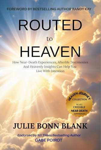 Routed to Heaven : How Near-Death Experiences, Afterlife Testimonies And Heavenly Insights Can Help You Live With Intention (Heaven Journey Collection)