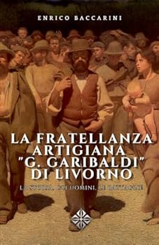 Paperback La fratellanza artigiana "G. Garibaldi" di Livorno: e la sua storia documentale (Italian Edition) [Italian] Book