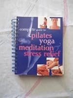 Complete Guide To Pilates, Yoga, Meditation and Stress Relief 0752584499 Book Cover