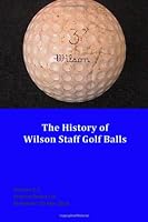 The History of Wilson Staff Golf Balls 1484046161 Book Cover