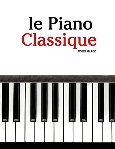 le Piano Classique: Pièces faciles de Beethoven, Mozart, Tchaikovsky, ainsi que d'autres compositeurs (French Edition)
