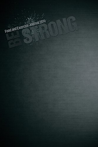 Food and Exercise Journal: 2014 Be Strong (Wod Journal)