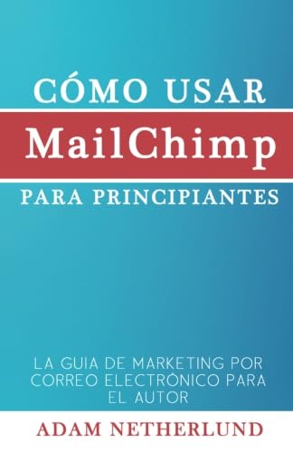 Cómo usar MailChimp para principiantes (Spanish Edition)