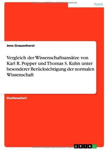 Vergleich der Wissenschaftsansätze von Karl R. Popper und Thomas S. Kuhn unter besonderer Berücksichtigung der normalen Wissenschaft (German Edition)