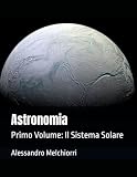 Astronomia: Primo Volume: Il Sistema Solare