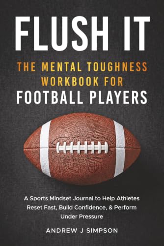 Flush It: The Mental Toughness Workbook for Football Players: A Sports Mindset Journal with Guided Exercises to Help Young Athletes Reset Fast, Build Confidence, &amp; Perform Under Pressure