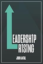 Leadership Rising: Raise your Awareness, Raise your Leadership, Raise your Life
