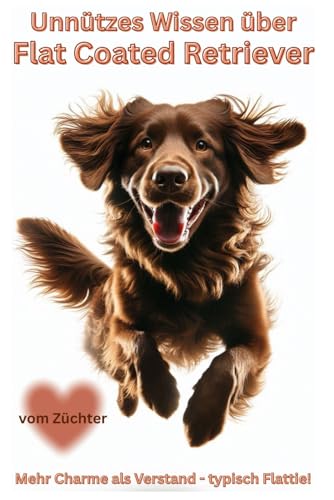 Buch Unnützes Wissen über Flat Coated Retriever, Der fröhliche Chaos Hund im schwarzen & braunen Fell: Geschenk, Fun Facts & witzige Retriever ... Kalender, Notizbuch, Zubehör, Bilder