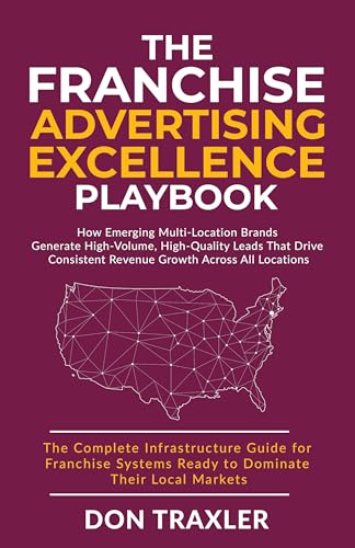 The Franchise Advertising Excellence Playbook: For Franchise Syst...