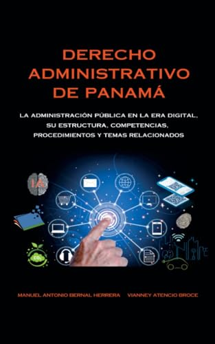 Derecho Administrativo de Panamá: La Administración Pública en la Era Digital: su estructura, competencias, procedimientos y temas relacionados (Spanish Edition)