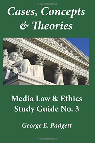Cases, Concepts &amp; Theories: Media Law &amp; Ethics Study Guide
