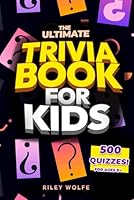 The Ultimate Trivia Book For Kids: 500 Fun and Fascinating Trivia Questions for Inquisitive Families: Animals, Sports, Space, Nature, History, ... Astronomy, Physics, Biology, And More! 2023 1998102017 Book Cover