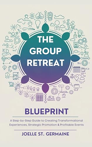 The Group Retreat Blueprint: A Step-by-Step Guide to Creating Transformational