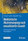 Medizinische Akutversorgung nach sexualisierter Gewalt: Ein forensisch-klinischer Praxisleitfaden