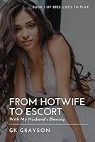 From Hotwife to Escort: With My Husband's Blessing (Bree Likes to Play) B09F16MXZ6 Book Cover