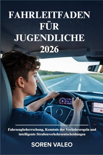 FAHRLEITFADEN FUeR JUGENDLICHE 2026: Fahrzeugbeherrschung, Kenntnis der Verkehrsregeln und intelligente Strassenverkehrsentschei