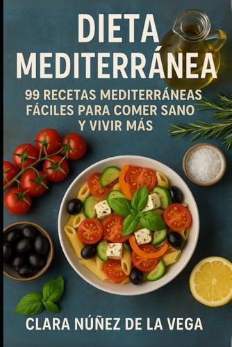 Dieta Mediterránea: 99 Recetas mediterráneas fáciles para comer sano y vivir más