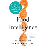 Food Intelligence: The Science of How Food Both Nourishes and Harms Us