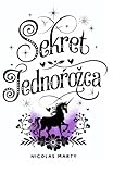 SEKRET JEDNOROŻCA : Młoda dziewczyna odkrywa swoje magiczne przeznaczenie w zaczarowanym świecie.: Baśniowa przygoda o mocy wiary w marzenia. Idealne dla dzieci w wieku 6-10 lat. (Polish Edition)